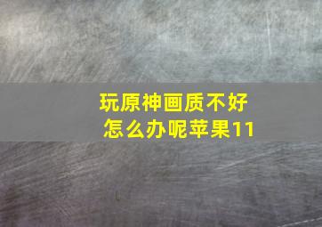 玩原神画质不好怎么办呢苹果11