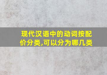 现代汉语中的动词按配价分类,可以分为哪几类