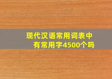 现代汉语常用词表中有常用字4500个吗