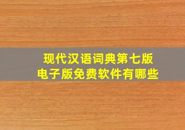 现代汉语词典第七版电子版免费软件有哪些