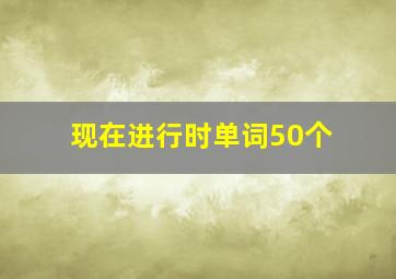 现在进行时单词50个