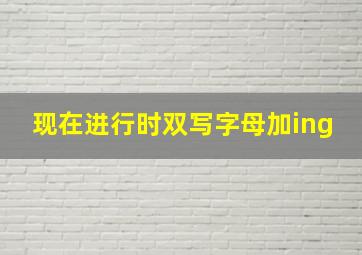 现在进行时双写字母加ing