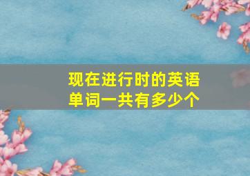 现在进行时的英语单词一共有多少个