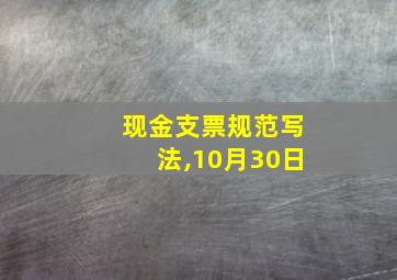 现金支票规范写法,10月30日