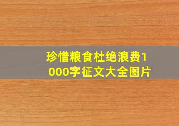 珍惜粮食杜绝浪费1000字征文大全图片