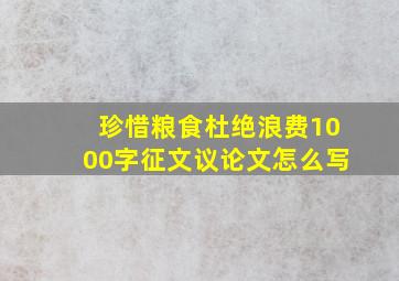 珍惜粮食杜绝浪费1000字征文议论文怎么写