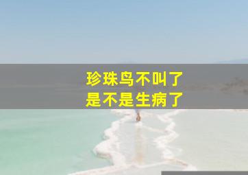 珍珠鸟不叫了是不是生病了