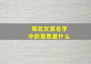 琛在女孩名字中的意思是什么