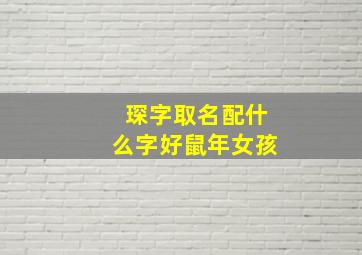 琛字取名配什么字好鼠年女孩