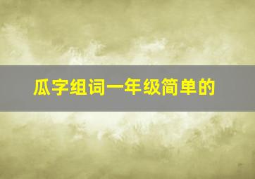 瓜字组词一年级简单的