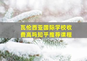 瓦伦西亚国际学校收费高吗知乎推荐课程