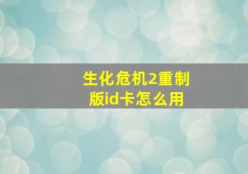 生化危机2重制版id卡怎么用