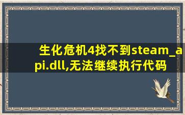 生化危机4找不到steam_api.dll,无法继续执行代码