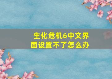 生化危机6中文界面设置不了怎么办