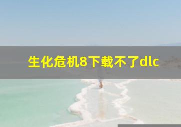 生化危机8下载不了dlc