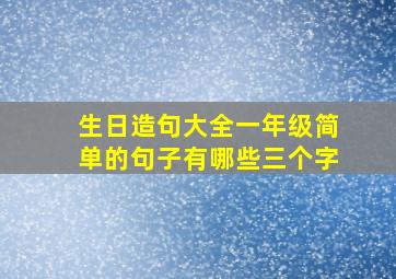 生日造句大全一年级简单的句子有哪些三个字