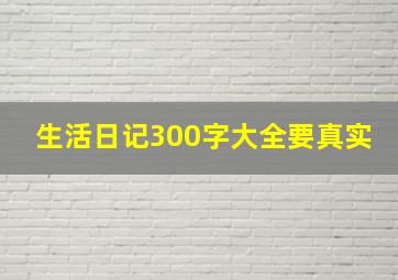 生活日记300字大全要真实