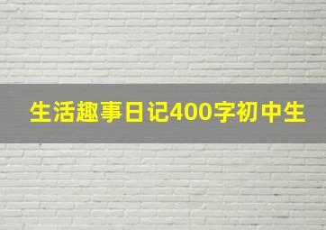 生活趣事日记400字初中生