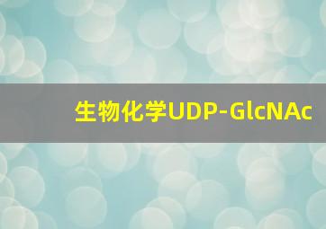 生物化学UDP-GlcNAc