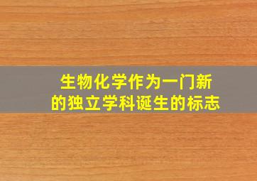 生物化学作为一门新的独立学科诞生的标志