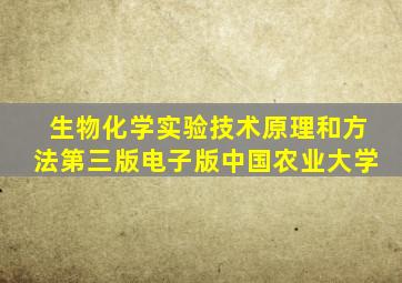 生物化学实验技术原理和方法第三版电子版中国农业大学