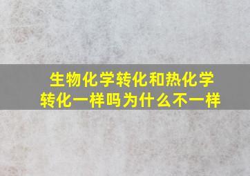 生物化学转化和热化学转化一样吗为什么不一样