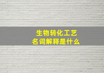 生物转化工艺名词解释是什么