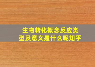 生物转化概念反应类型及意义是什么呢知乎