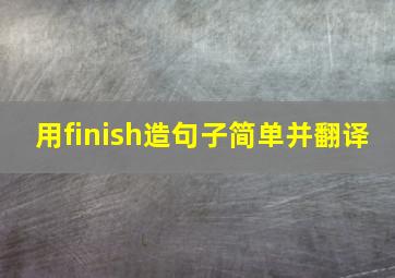 用finish造句子简单并翻译