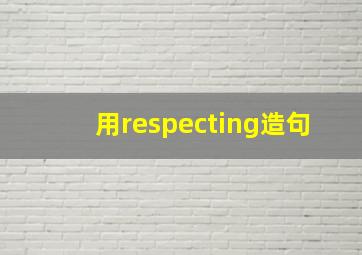 用respecting造句