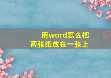 用word怎么把两张纸放在一张上