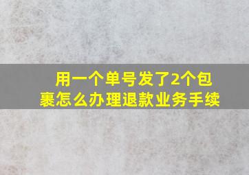 用一个单号发了2个包裹怎么办理退款业务手续