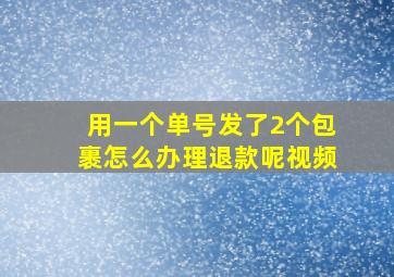 用一个单号发了2个包裹怎么办理退款呢视频