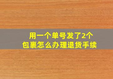 用一个单号发了2个包裹怎么办理退货手续