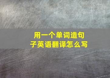 用一个单词造句子英语翻译怎么写