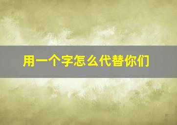 用一个字怎么代替你们