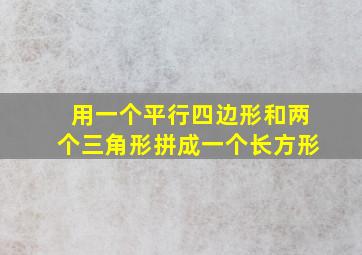 用一个平行四边形和两个三角形拼成一个长方形