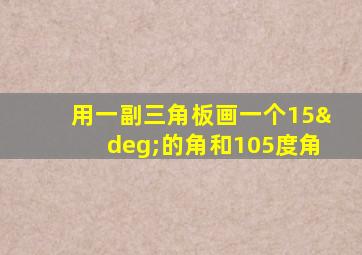 用一副三角板画一个15°的角和105度角