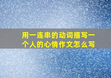 用一连串的动词描写一个人的心情作文怎么写