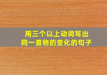 用三个以上动词写出同一景物的变化的句子