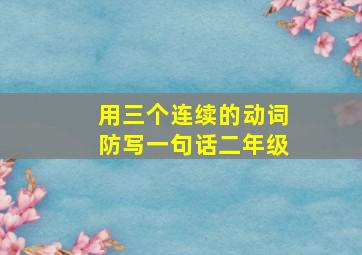 用三个连续的动词防写一句话二年级