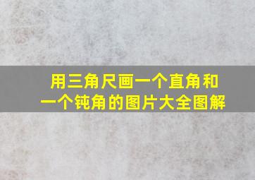 用三角尺画一个直角和一个钝角的图片大全图解