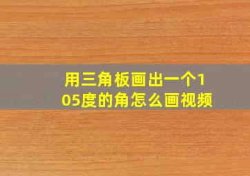 用三角板画出一个105度的角怎么画视频