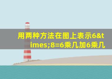 用两种方法在图上表示6×8=6乘几加6乘几