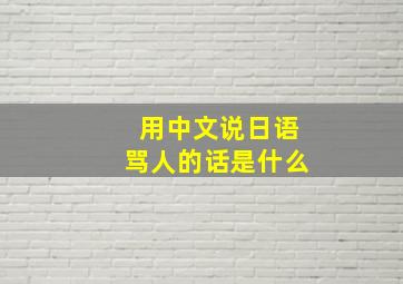 用中文说日语骂人的话是什么