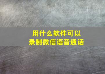 用什么软件可以录制微信语音通话