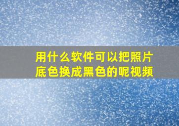 用什么软件可以把照片底色换成黑色的呢视频