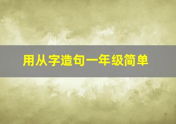 用从字造句一年级简单