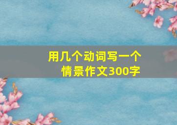 用几个动词写一个情景作文300字