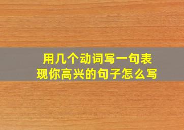 用几个动词写一句表现你高兴的句子怎么写